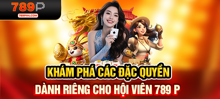 Khám phá các đặc quyền dành riêng cho hội viên 789 P