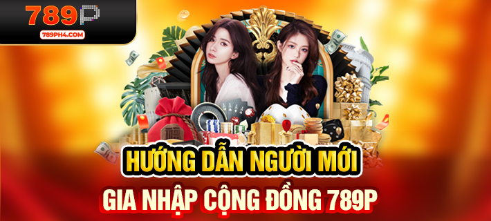 Hướng dẫn người mới gia nhập cộng đồng 789P