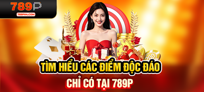 Tìm hiểu các điểm độc đáo chỉ có tại 789P